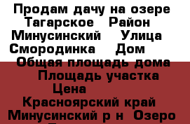 Продам дачу на озере Тагарское › Район ­ Минусинский  › Улица ­ Смородинка  › Дом ­ 121 › Общая площадь дома ­ 36 › Площадь участка ­ 4 › Цена ­ 700 000 - Красноярский край, Минусинский р-н, Озеро Тагарское п. Недвижимость » Дома, коттеджи, дачи продажа   